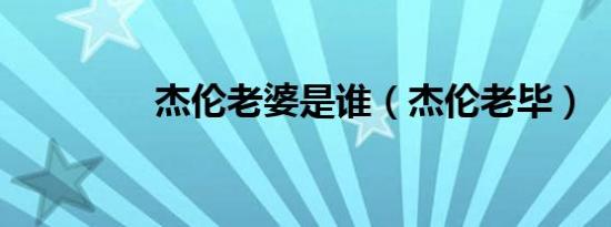 杰伦老婆是谁（杰伦老毕）