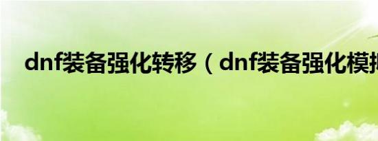 dnf装备强化转移（dnf装备强化模拟器）