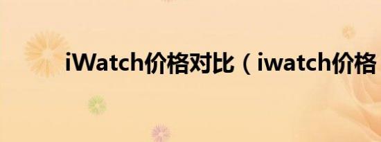 iWatch价格对比（iwatch价格）