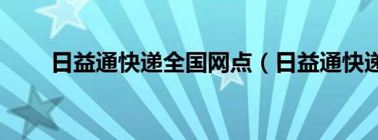 日益通快递全国网点（日益通快递）