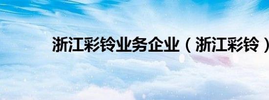 浙江彩铃业务企业（浙江彩铃）