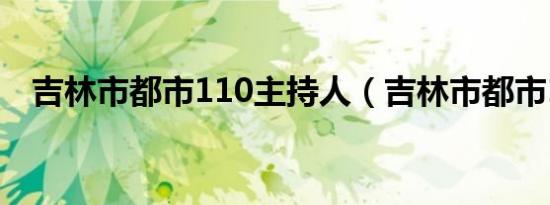 吉林市都市110主持人（吉林市都市110）