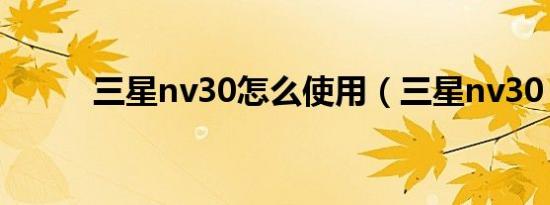 三星nv30怎么使用（三星nv30）