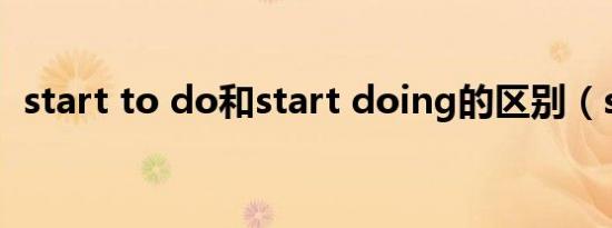 start to do和start doing的区别（start）