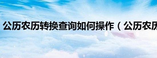 公历农历转换查询如何操作（公历农历转换）