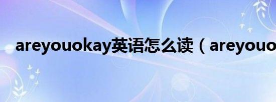 areyouokay英语怎么读（areyouokay）