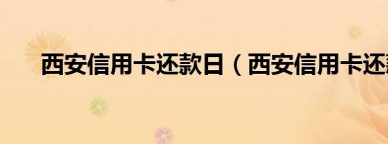 西安信用卡还款日（西安信用卡还款）