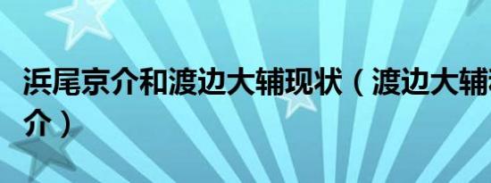 浜尾京介和渡边大辅现状（渡边大辅和浜尾京介）