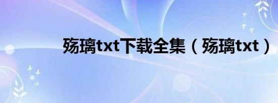 殇璃txt下载全集（殇璃txt）