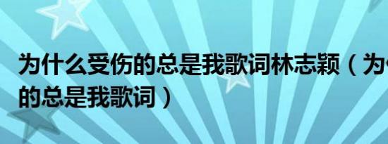 为什么受伤的总是我歌词林志颖（为什么受伤的总是我歌词）