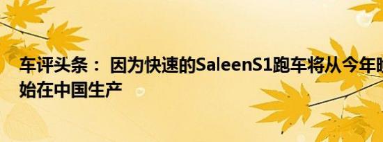 车评头条： 因为快速的SaleenS1跑车将从今年晚些时候开始在中国生产