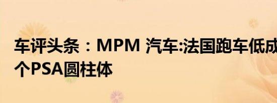 车评头条：MPM 汽车:法国跑车低成本，有3个PSA圆柱体