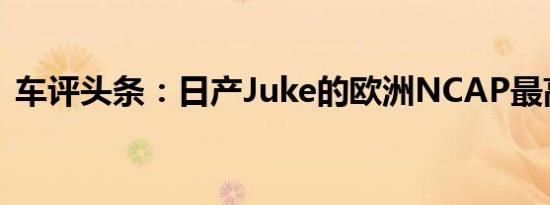 车评头条：日产Juke的欧洲NCAP最高评级