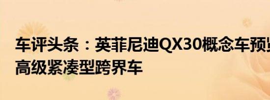 车评头条：英菲尼迪QX30概念车预览了新的高级紧凑型跨界车