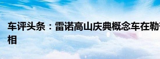 车评头条：雷诺高山庆典概念车在勒芒首次亮相