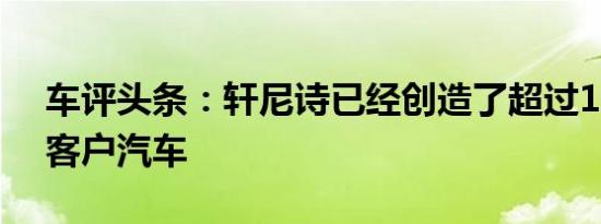 车评头条：轩尼诗已经创造了超过12000辆客户汽车