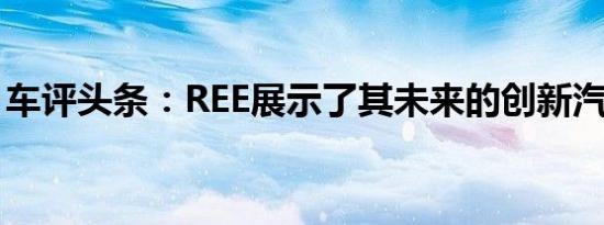 车评头条：REE展示了其未来的创新汽车平台