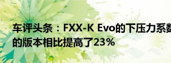 车评头条：FXX-K Evo的下压力系数与以前的版本相比提高了23%