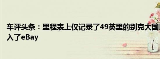 车评头条：里程表上仅记录了49英里的别克大国民汽车便进入了eBay