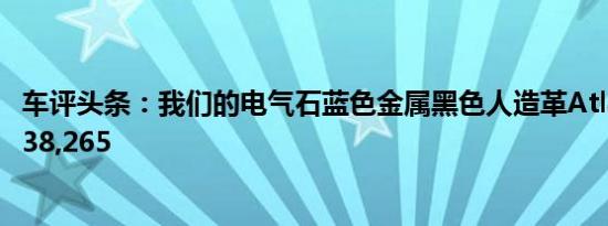 车评头条：我们的电气石蓝色金属黑色人造革Atlas售价为$ 38,265