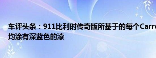 车评头条：911比利时传奇版所基于的每个Carrera4S型号均涂有深蓝色的漆