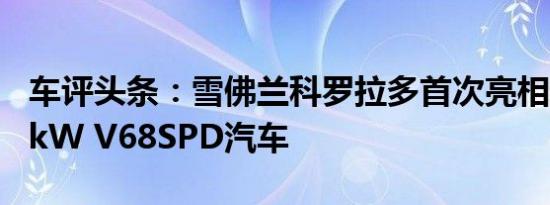 车评头条：雪佛兰科罗拉多首次亮相新款230kW V68SPD汽车