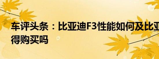 车评头条：比亚迪F3性能如何及比亚迪F3值得购买吗