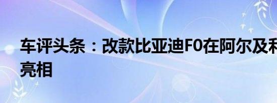 车评头条：改款比亚迪F0在阿尔及利亚首次亮相