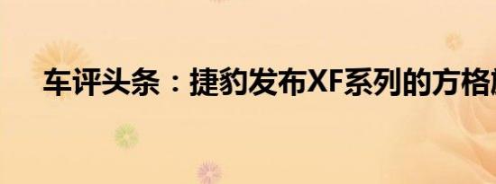 车评头条：捷豹发布XF系列的方格旗版