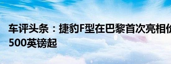 车评头条：捷豹F型在巴黎首次亮相价格从58,500英镑起