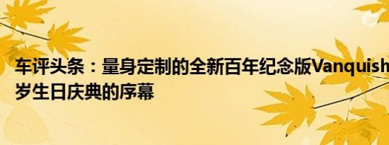 车评头条：量身定制的全新百年纪念版Vanquish揭开其100岁生日庆典的序幕