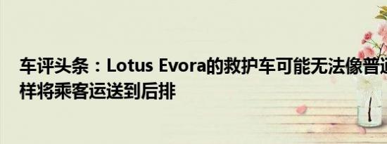 车评头条：Lotus Evora的救护车可能无法像普通救护车一样将乘客运送到后排