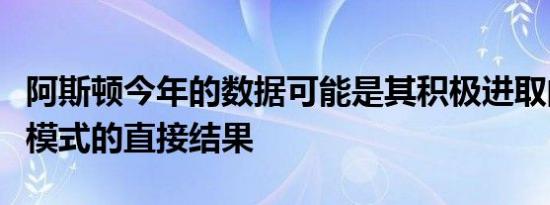 阿斯顿今年的数据可能是其积极进取的新商业模式的直接结果