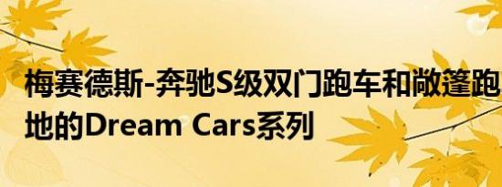 梅赛德斯-奔驰S级双门跑车和敞篷跑车加入当地的Dream Cars系列