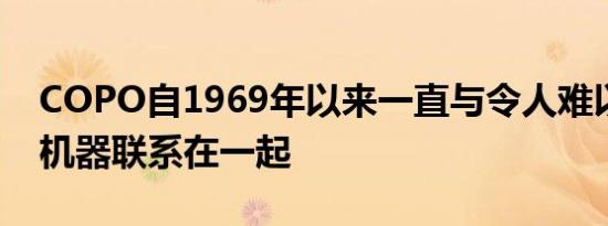 COPO自1969年以来一直与令人难以置信的机器联系在一起