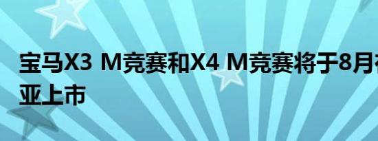 宝马X3 M竞赛和X4 M竞赛将于8月在澳大利亚上市