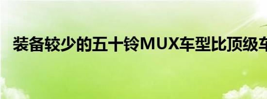 装备较少的五十铃MUX车型比顶级车型贵