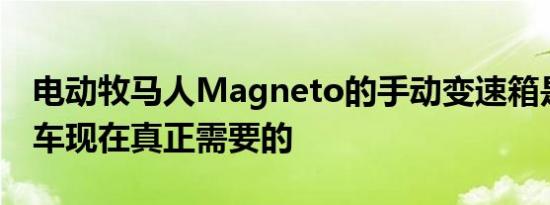 电动牧马人Magneto的手动变速箱是电动汽车现在真正需要的