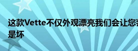 这款Vette不仅外观漂亮我们会让您判断是好是坏