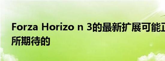 Forza Horizo n 3的最新扩展可能正是他们所期待的