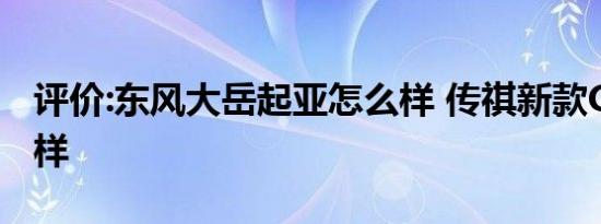 评价:东风大岳起亚怎么样 传祺新款GA6怎么样