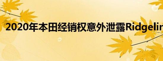 2020年本田经销权意外泄露Ridgeline更新