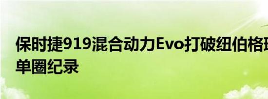 保时捷919混合动力Evo打破纽伯格琳琳赛道单圈纪录