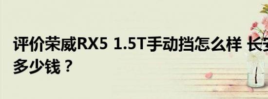 评价荣威RX5 1.5T手动挡怎么样 长安CX70T多少钱？