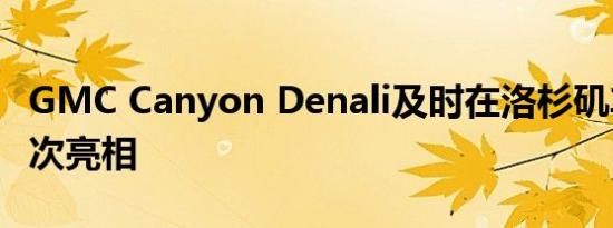 GMC Canyon Denali及时在洛杉矶车展上首次亮相