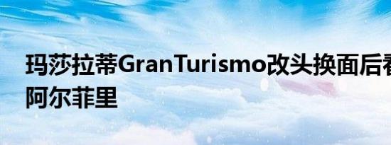 玛莎拉蒂GranTurismo改头换面后看起来像阿尔菲里