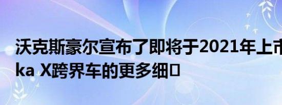 沃克斯豪尔宣布了即将于2021年上市的Mokka X跨界车的更多细�