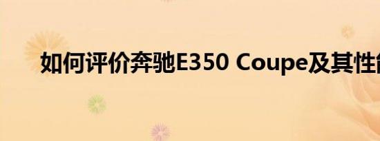 如何评价奔驰E350 Coupe及其性能？