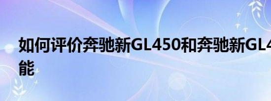 如何评价奔驰新GL450和奔驰新GL450的性能