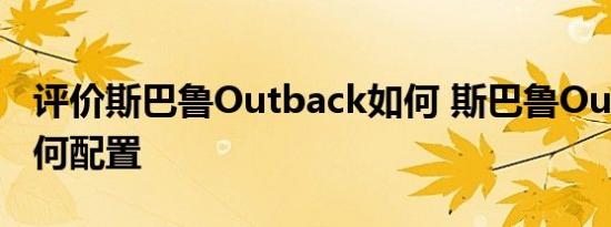 评价斯巴鲁Outback如何 斯巴鲁Outback如何配置